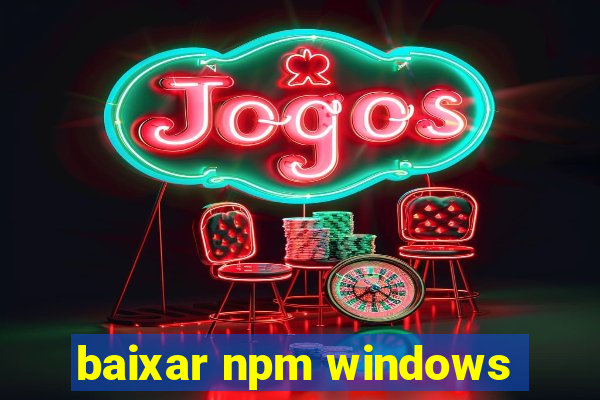 baixar npm windows